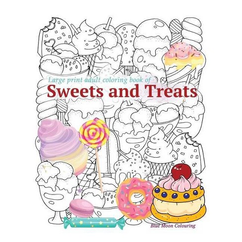 Download Large Print Adult Coloring Book Of Sweets And Treats Large Print By Blue Moon Colouring Paperback Target