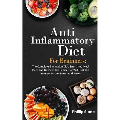 Anti-Inflammatory Diet For Beginners The Complete Elimination Diet, Stress free Meal Plans and Uncover The Foods That Will Heal The Immune System