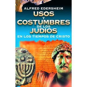 Usos Y Costumbres de Los Judíos En Los Tiempos de Cristo - by  Alfred Edersheim (Paperback) - 1 of 1