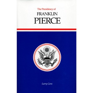 The Presidency of Franklin Pierce - (American Presidency) by  Larry Gara (Hardcover) - 1 of 1