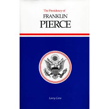 The Presidency of Franklin Pierce - (American Presidency) by  Larry Gara (Hardcover)