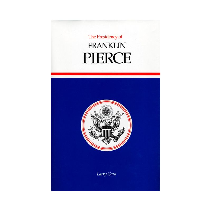 The Presidency of Franklin Pierce - (American Presidency) by  Larry Gara (Hardcover), 1 of 2