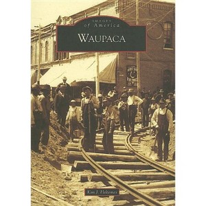 Waupaca - (Images of America) by  Kim J Heltemes (Paperback) - 1 of 1