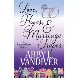 Love, Hopes, & Marriage Tropes - (Romaine Wilder Mystery) by  Abby L VanDiver (Paperback)