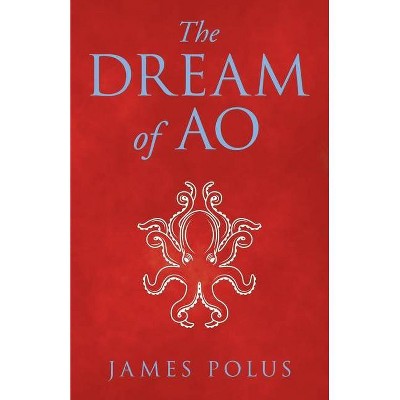 The Dream of Ao - by  James Polus (Paperback)