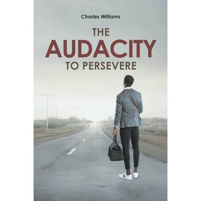 The Audacity To Persevere - by  Charles Williams (Paperback)