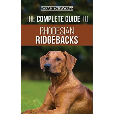 The Complete Guide to Rhodesian Ridgebacks - by  Tarah Schwartz (Hardcover)