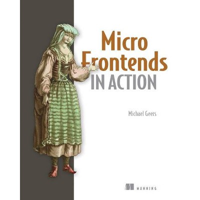 Micro Frontends in Action - by  Michael Geers (Paperback)