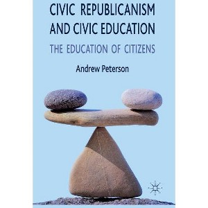Civic Republicanism and Civic Education - by  A Peterson (Hardcover) - 1 of 1