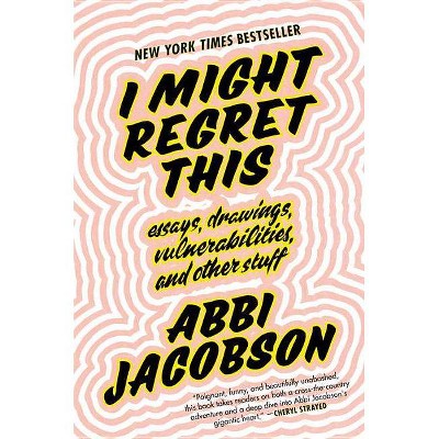 I Might Regret This : Essays, Drawings, Vulnerabilities, and Other Stuff -  by Abbi Jacobson (Hardcover)