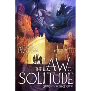 The Law of Solitude - (Children of the Black Glass) by  Anthony Peckham (Hardcover) - 1 of 1
