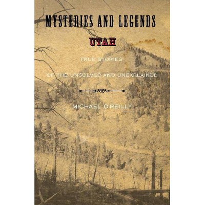 Mysteries and Legends of Utah - (Myths and Mysteries) by  Michael O'Reilly (Paperback)