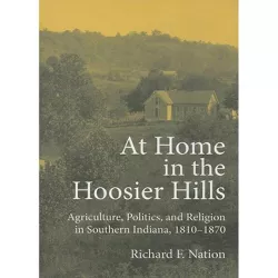 At Home in the Hoosier Hills - by  Richard F Nation (Hardcover)