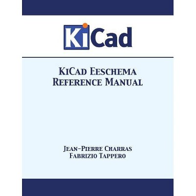 KiCad Eeschema Reference Manual - by  Jean-Pierre Charras & Fabrizio Tappero (Paperback)