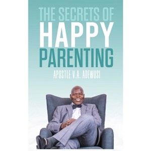 The Secrets of Happy Parenting - by  Apostle Victor Adewusi (Hardcover) - 1 of 1