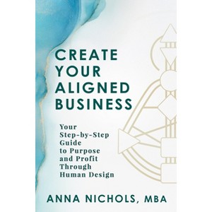 Create Your Aligned Business - by  Anna Nichols (Paperback) - 1 of 1
