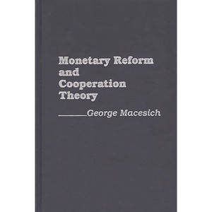 Monetary Reform and Cooperation Theory - by  George Macesich (Hardcover) - 1 of 1
