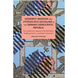 Dissident Marxism and Utopian Eco-Socialism in the German Democratic Republic - (Historical Materialism) by  Alexander Amberger (Paperback) - 1 of 1