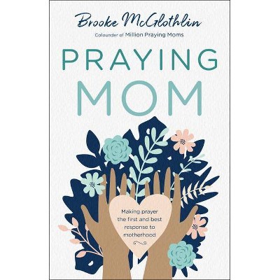 Praying Mom - by  Brooke McGlothlin (Paperback)