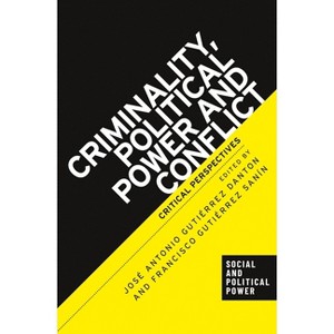 Criminality, Political Power and Conflict - (Social and Political Power) by  José Antonio Gutiérrez Danton & Francisco Gutiérrez Sanín (Hardcover) - 1 of 1