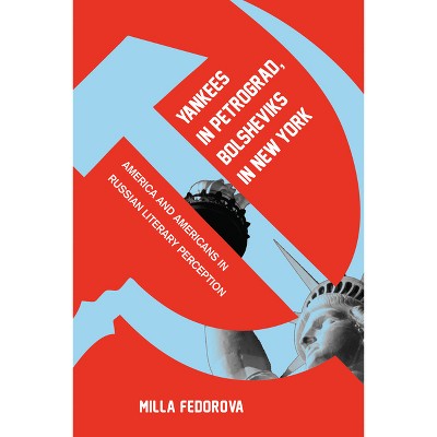 Yankees in Petrograd, Bolsheviks in New York - (Niu Slavic, East European, and Eurasian Studies) by  Milla Fedorova (Hardcover)