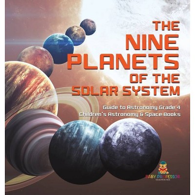 The Nine Planets of the Solar System - Guide to Astronomy Grade 4 - Children's Astronomy & Space Books - by  Baby Professor (Hardcover)