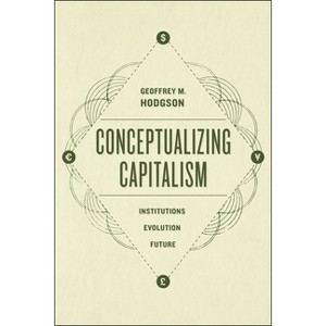 Conceptualizing Capitalism - by  Geoffrey M Hodgson (Paperback) - 1 of 1