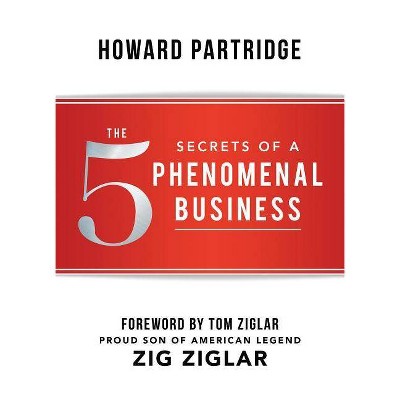 The 5 Secrets of a Phenomenal Business - (Phenomenal Life) by  Howard Partridge (Paperback)