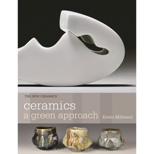 Ceramics: A Green Approach - (New Ceramics) by  Kevin Millward (Paperback) - 1 of 1