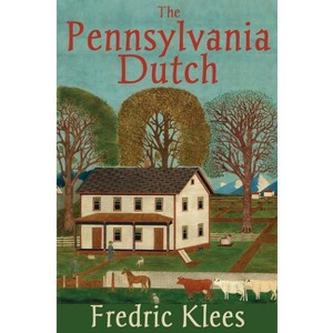 The Pennsylvania Dutch - 2nd Edition by  Fredric Klees (Paperback) - 1 of 1