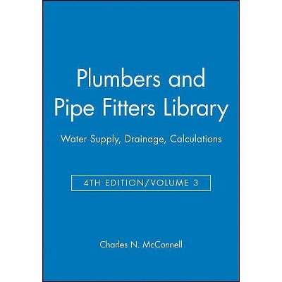Plumbers and Pipe Fitters Library, Volume 3 - (Water Supply, Drainage, Calculations) 4th Edition by  Charles N McConnell (Paperback)