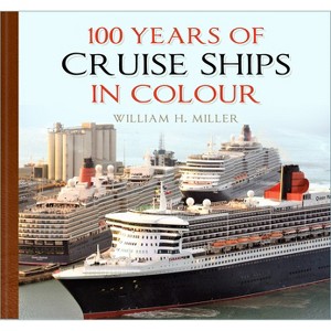 100 Years of Cruise Ships in Colour - by  William H Miller (Hardcover) - 1 of 1