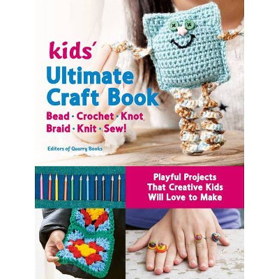 Kids' Ultimate Craft Book - (Creative Kids) by  Editors of Quarry Books (Paperback)