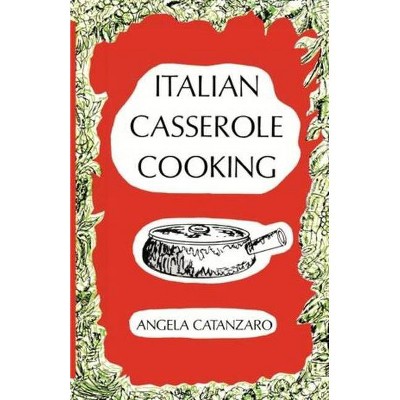 Italian Casserole Cooking - by  Angela Catanzaro (Paperback)