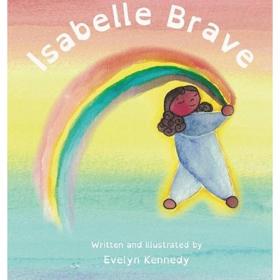 Isabelle Brave - by  Evelyn Kennedy (Hardcover)