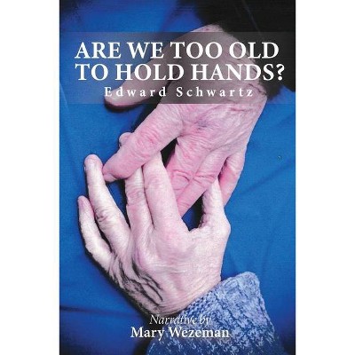 Are we too old to hold hands? - by  Edward Schwartz (Paperback)