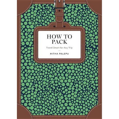 How to Pack : Travel Smart for Any Trip (Hardcover) (Hitha Palepu)