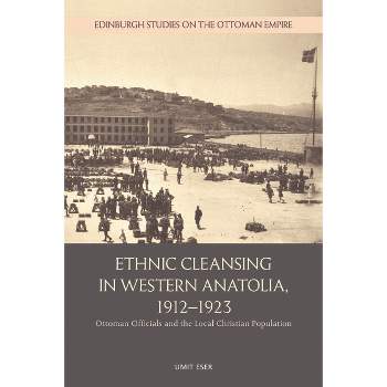 Ethnic Cleansing in Western Anatolia, 1912-1923 - (Edinburgh Studies on the Ottoman Empire) by  Umit Eser (Hardcover)