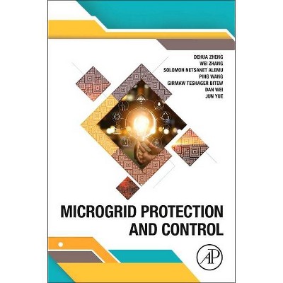 Microgrid Protection and Control - by  Dehua Zheng & Wei Zhang & Solomon Netsanet & Ping Wang & Girmaw Teshager Bitew & Dan Wei & Jun Yue (Paperback)