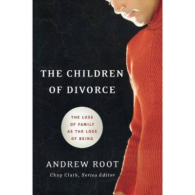 The Children of Divorce - (Youth, Family, and Culture) by  Andrew Root (Paperback)