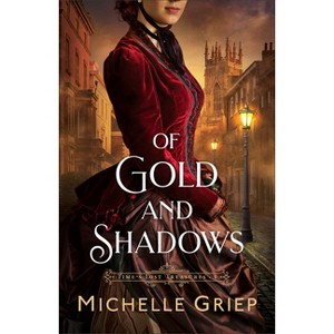 Of Gold and Shadows - (Time's Lost Treasures) by Michelle Griep - 1 of 1