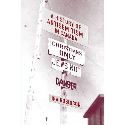 A History of Antisemitism in Canada - by  Ira Robinson (Paperback)