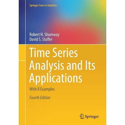 Time Series Analysis and Its Applications - (Springer Texts in Statistics) 4th Edition by  Robert H Shumway & David S Stoffer (Paperback)