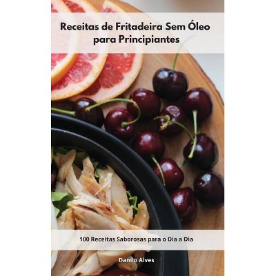 Receitas de Fritadeira Sem Óleo para Principiantes - by  Danilo Alves (Hardcover)