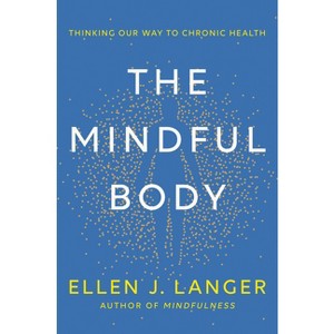 The Mindful Body - by  Ellen J Langer (Hardcover) - 1 of 1