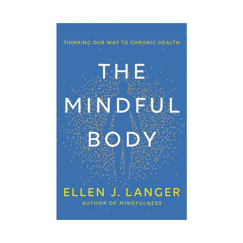 The Mindful Body - by  Ellen J Langer (Hardcover), 1 of 2
