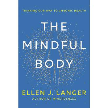 The Mindful Body - by  Ellen J Langer (Hardcover)