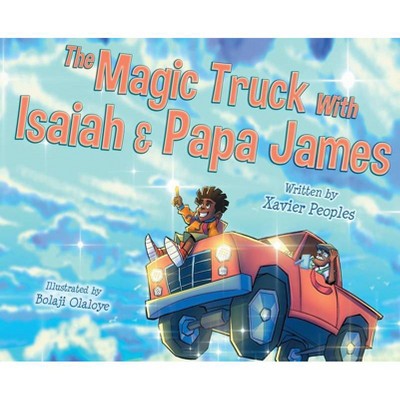 The Magic Truck With Isaiah and Papa James - by  Xavier Peoples (Hardcover)