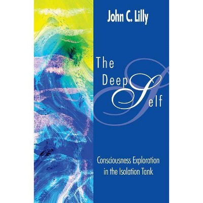 The Deep Self - (Consciousness Classics) by  John Cunningham Lilly (Paperback)