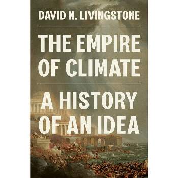 The Empire of Climate - by  David N Livingstone (Hardcover)